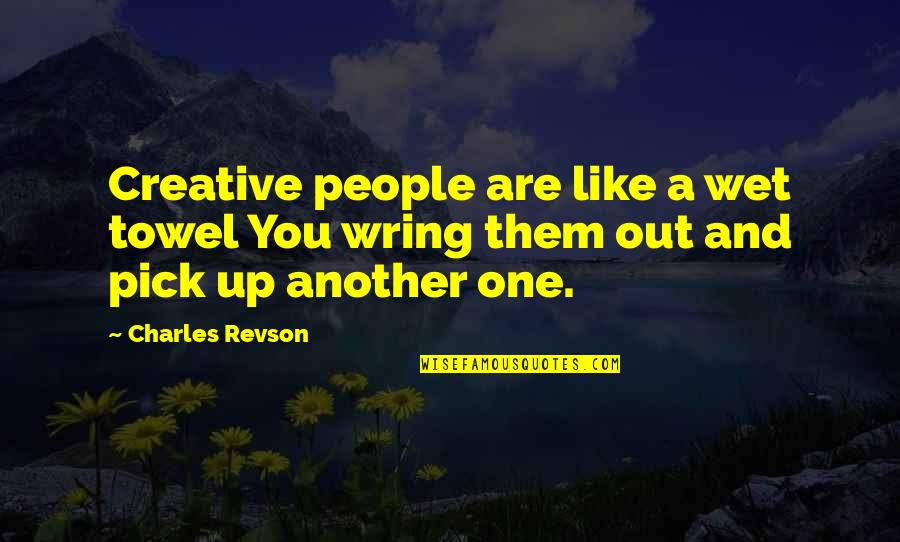 Funny Being Interrupted Quotes By Charles Revson: Creative people are like a wet towel You