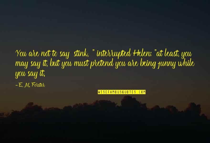 Funny Being Interrupted Quotes By E. M. Forster: You are not to say 'stink,' " interrupted