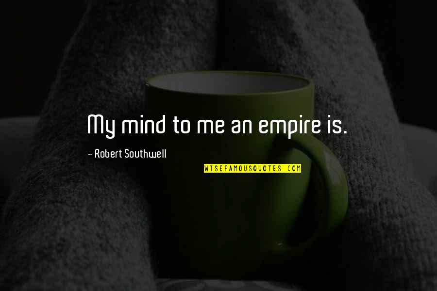 Funny Being Myself Quotes By Robert Southwell: My mind to me an empire is.