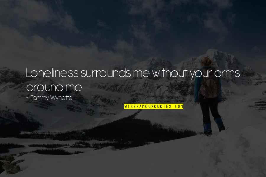 Funny Being Myself Quotes By Tammy Wynette: Loneliness surrounds me without your arms around me.