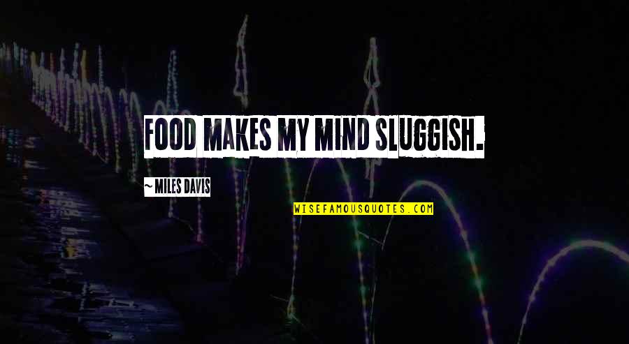 Funny Being Nocturnal Quotes By Miles Davis: Food makes my mind sluggish. Funny Being Nocturnal Quotes By Miles Davis: Food makes my mind sluggish.