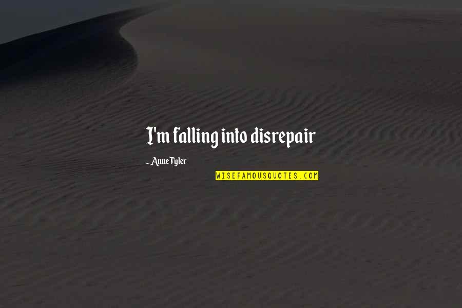 Funny Being Nonchalant Quotes By Anne Tyler: I'm falling into disrepair