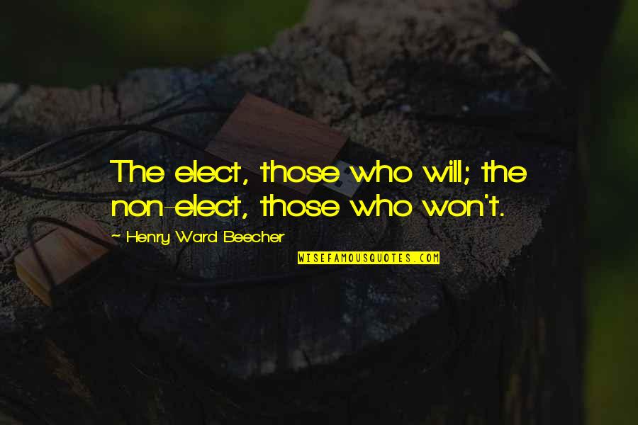 Funny Being Perverted Quotes By Henry Ward Beecher: The elect, those who will; the non-elect, those