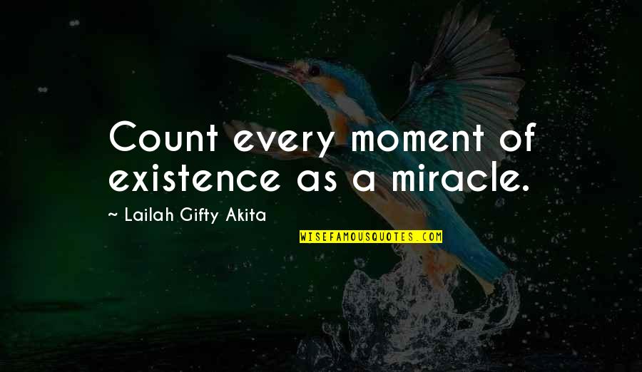 Funny Being Perverted Quotes By Lailah Gifty Akita: Count every moment of existence as a miracle.