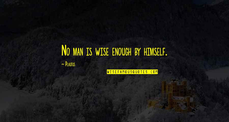 Funny Being Punished Quotes By Plautus: No man is wise enough by himself.