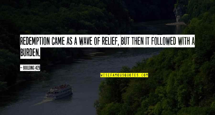 Funny Being Retarded Quotes By Building 429: Redemption came as a wave of relief, but