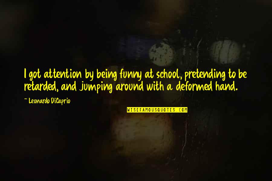 Funny Being Retarded Quotes By Leonardo DiCaprio: I got attention by being funny at school,