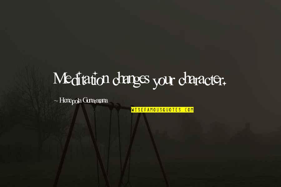 Funny Being Seventeen Quotes By Henepola Gunaratana: Meditation changes your character. Funny Being Seventeen Quotes By Henepola Gunaratana: Meditation changes your character.
