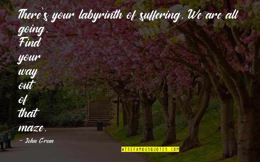 Funny Being Stinky Quotes By John Green: There's your labyrinth of suffering. We are all