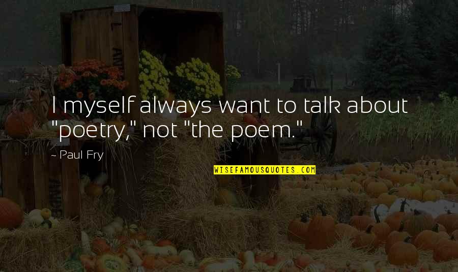 Funny Being Unmotivated Quotes By Paul Fry: I myself always want to talk about "poetry,"