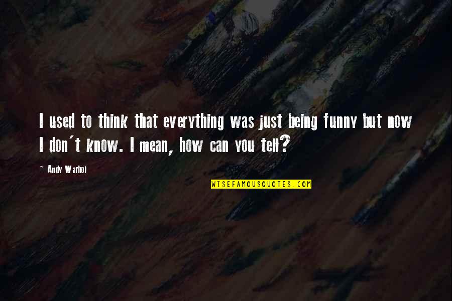 Funny Being Used Quotes By Andy Warhol: I used to think that everything was just