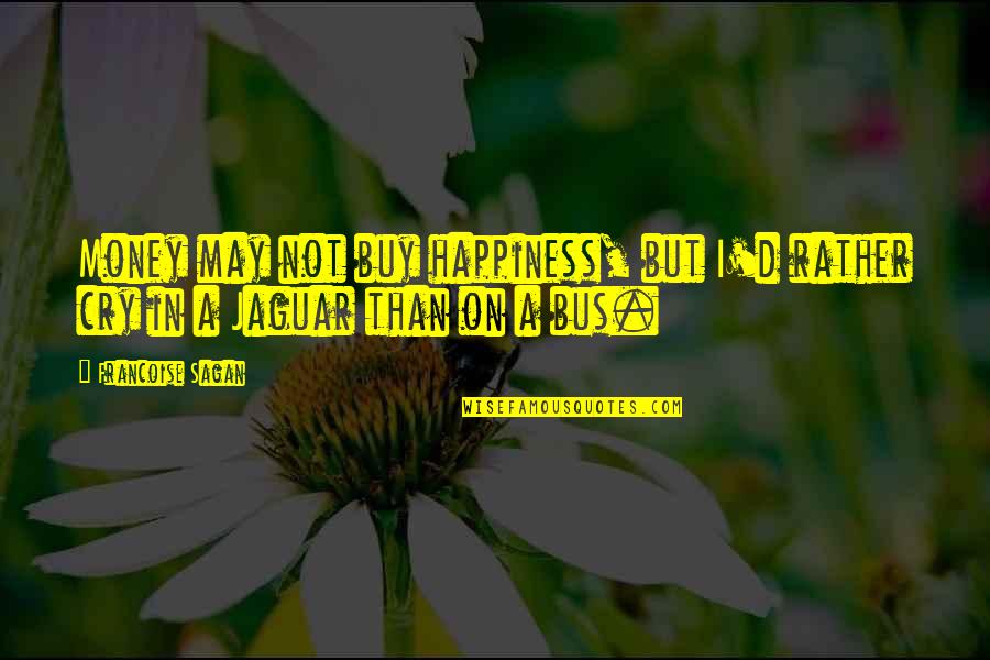 Funny Being Vague Quotes By Francoise Sagan: Money may not buy happiness, but I'd rather