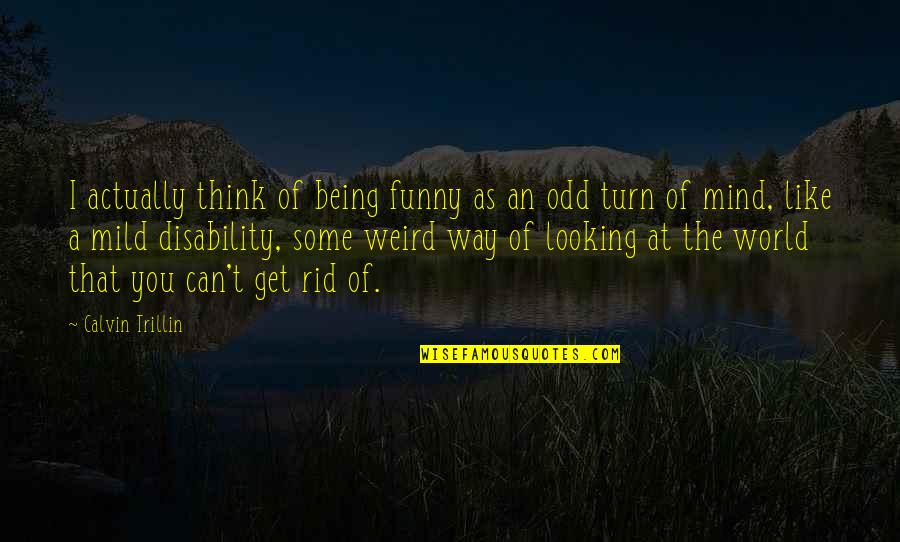 Funny Being You Quotes By Calvin Trillin: I actually think of being funny as an
