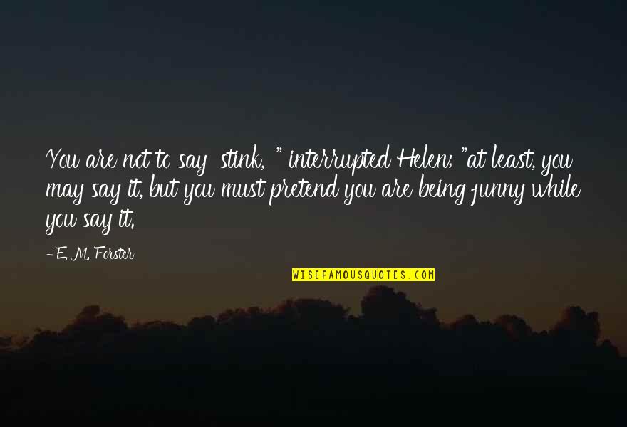 Funny Being You Quotes By E. M. Forster: You are not to say 'stink,' " interrupted
