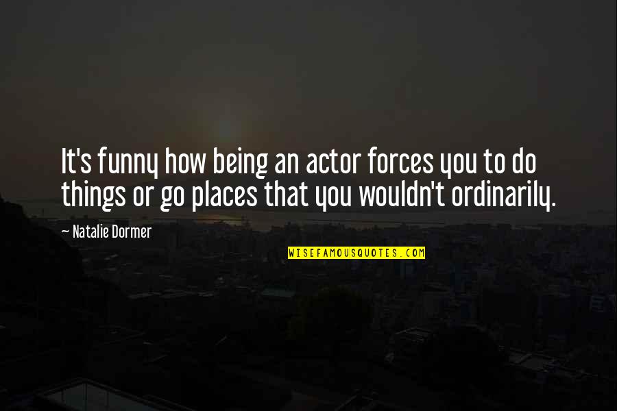 Funny Being You Quotes By Natalie Dormer: It's funny how being an actor forces you
