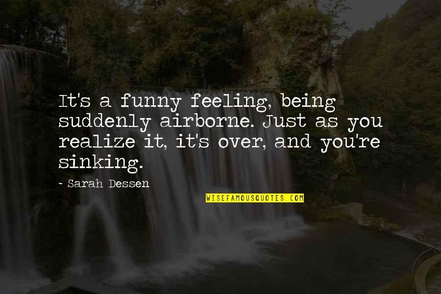 Funny Being You Quotes By Sarah Dessen: It's a funny feeling, being suddenly airborne. Just