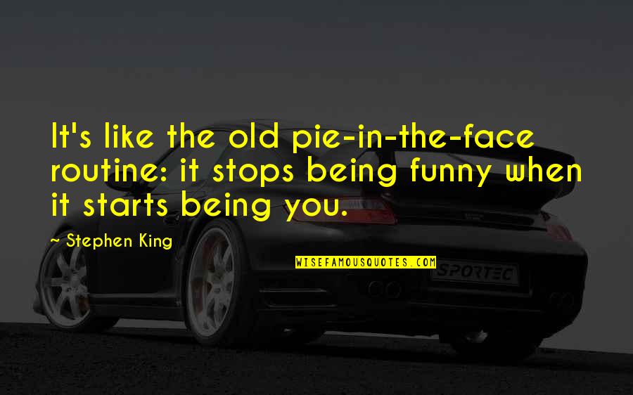 Funny Being You Quotes By Stephen King: It's like the old pie-in-the-face routine: it stops