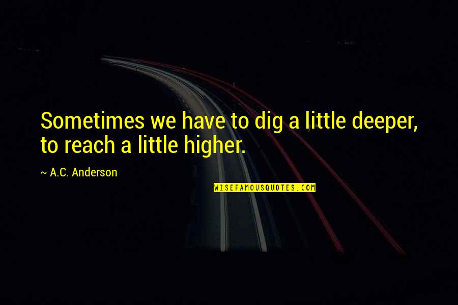 Funny Belated Quotes By A.C. Anderson: Sometimes we have to dig a little deeper,