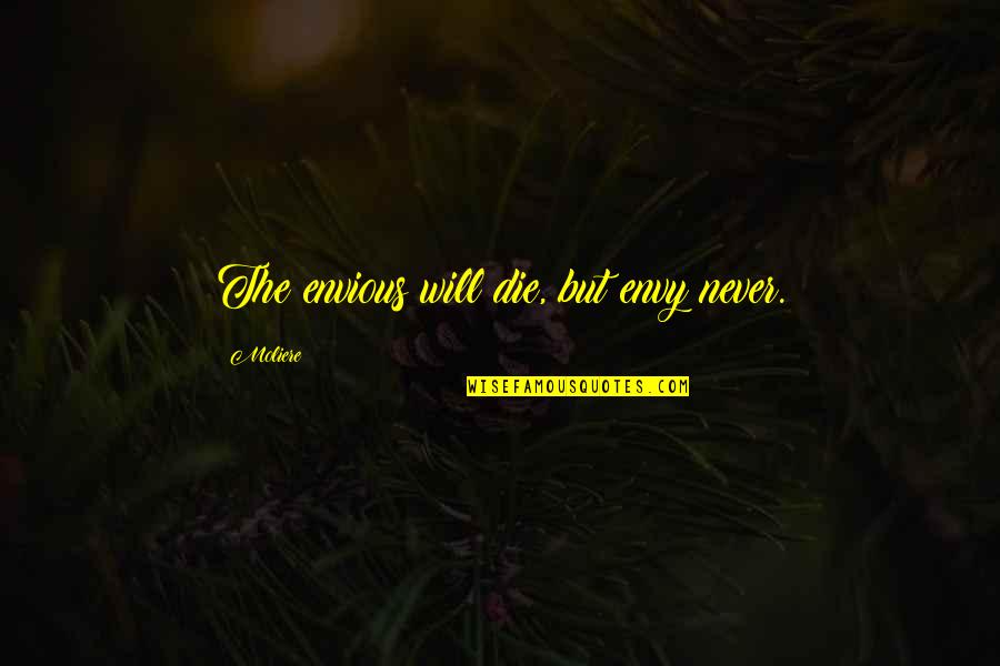 Funny Belly Flop Quotes By Moliere: The envious will die, but envy never. Funny Belly Flop Quotes By Moliere: The envious will die, but envy never.