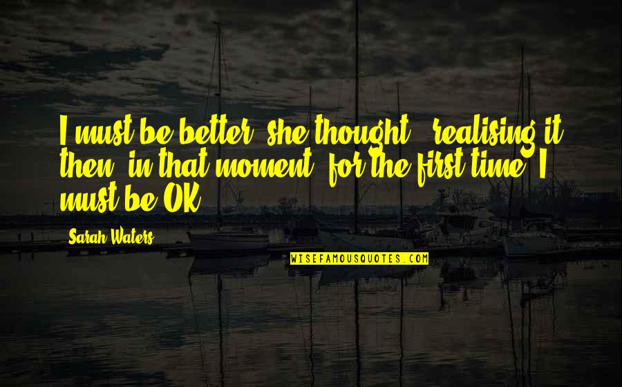 Funny Belly Flop Quotes By Sarah Waters: I must be better, she thought - realising Funny Belly Flop Quotes By Sarah Waters: I must be better, she thought - realising
