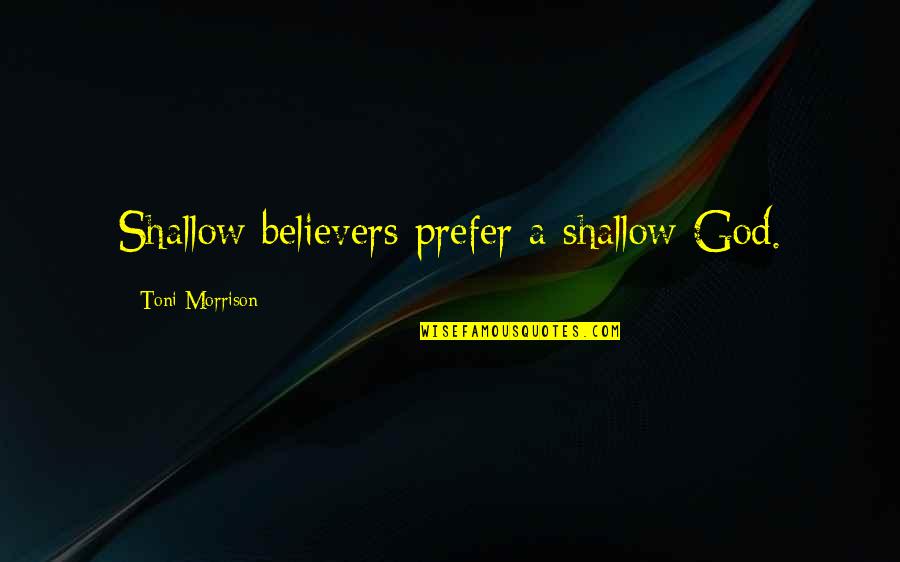 Funny Bernie Mac Quotes By Toni Morrison: Shallow believers prefer a shallow God.
