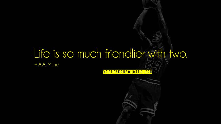 Funny Best Friend Quotes By A.A. Milne: Life is so much friendlier with two.