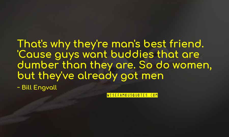 Funny Best Friend Quotes By Bill Engvall: That's why they're man's best friend. 'Cause guys