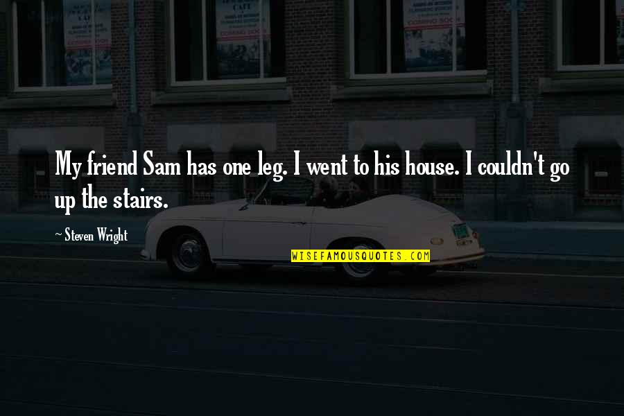 Funny Best Friend Quotes By Steven Wright: My friend Sam has one leg. I went