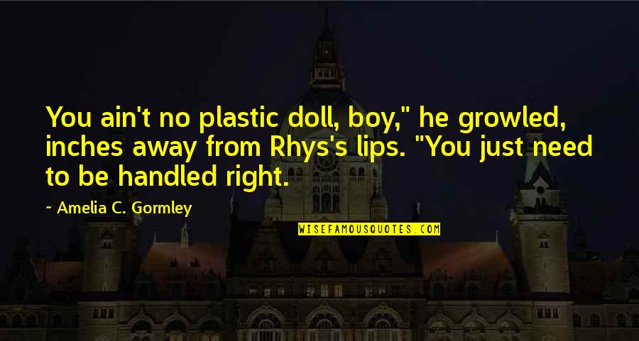 Funny Best Friend Senior Quotes By Amelia C. Gormley: You ain't no plastic doll, boy," he growled, Funny Best Friend Senior Quotes By Amelia C. Gormley: You ain't no plastic doll, boy," he growled,