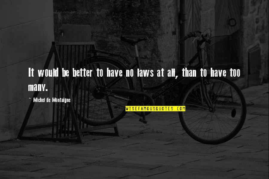 Funny Best Friend Senior Quotes By Michel De Montaigne: It would be better to have no laws Funny Best Friend Senior Quotes By Michel De Montaigne: It would be better to have no laws