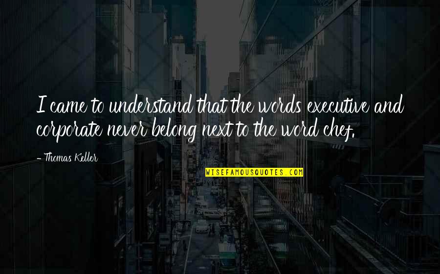 Funny Best Friend Senior Quotes By Thomas Keller: I came to understand that the words executive Funny Best Friend Senior Quotes By Thomas Keller: I came to understand that the words executive