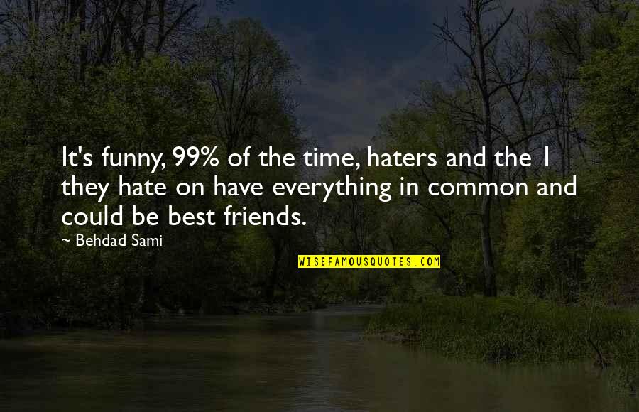 Funny Best Friends Quotes By Behdad Sami: It's funny, 99% of the time, haters and