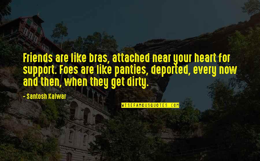 Funny Best Friends Quotes By Santosh Kalwar: Friends are like bras, attached near your heart