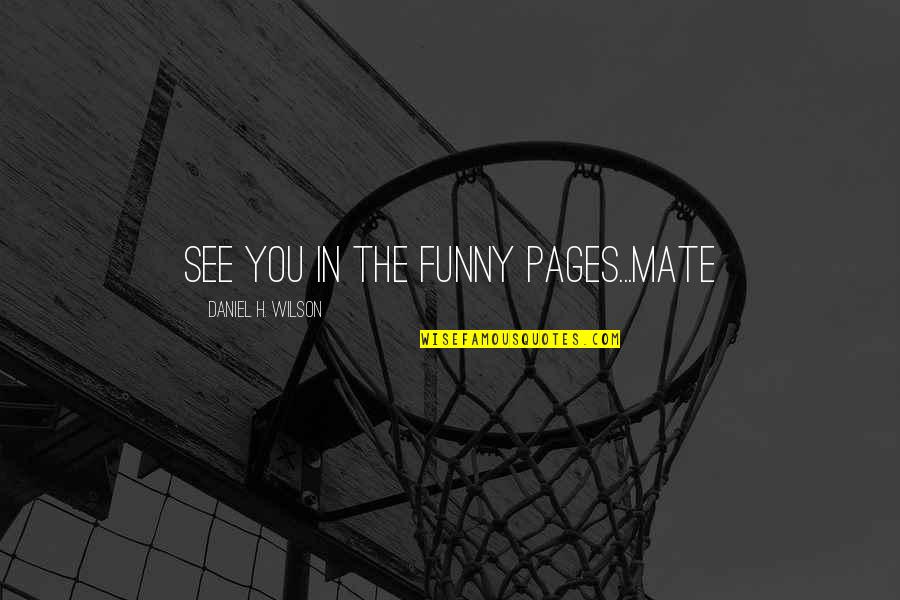 Funny Best Mate Quotes By Daniel H. Wilson: See you in the funny pages...mate