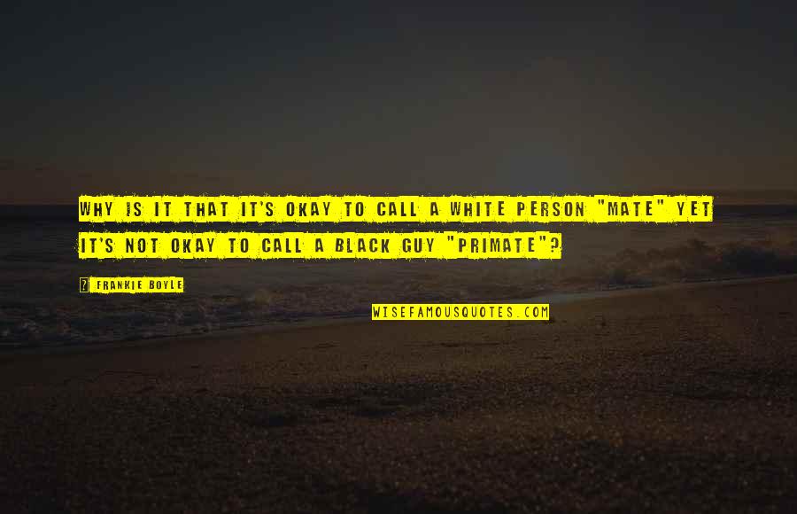 Funny Best Mate Quotes By Frankie Boyle: Why is it that it's okay to call
