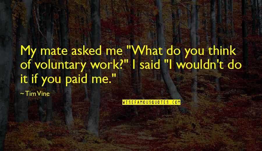 Funny Best Mate Quotes By Tim Vine: My mate asked me "What do you think