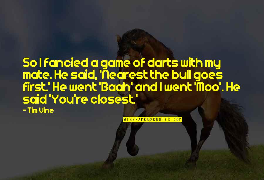 Funny Best Mate Quotes By Tim Vine: So I fancied a game of darts with