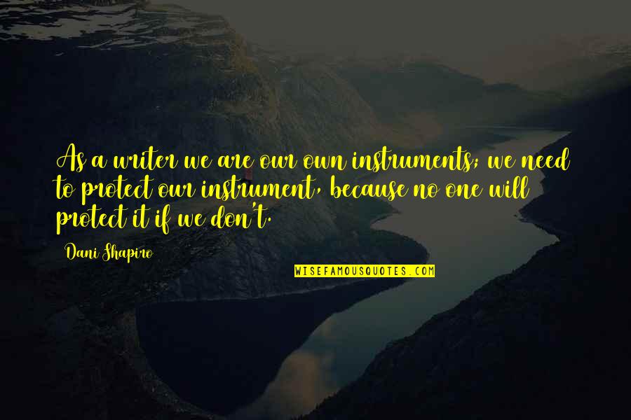 Funny Biaggio Quotes By Dani Shapiro: As a writer we are our own instruments; Funny Biaggio Quotes By Dani Shapiro: As a writer we are our own instruments;