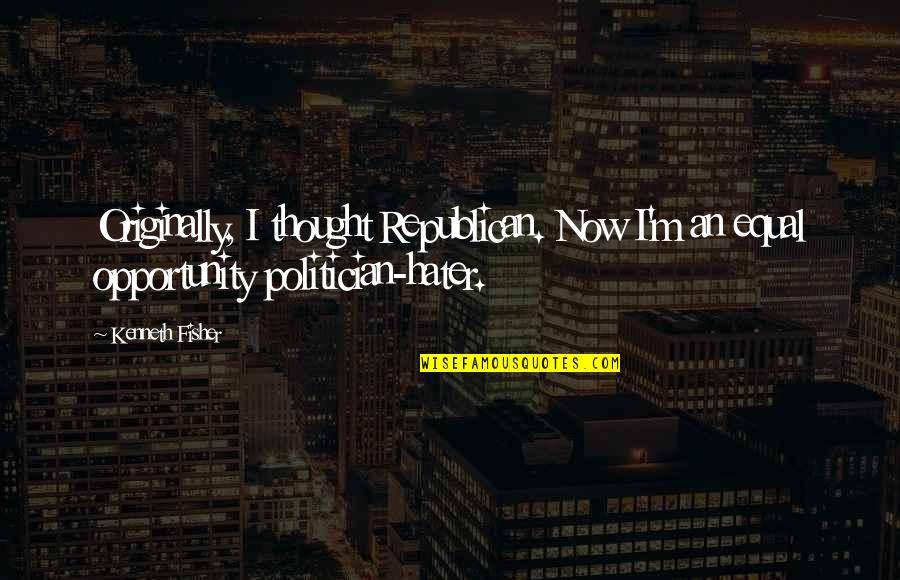 Funny Biaggio Quotes By Kenneth Fisher: Originally, I thought Republican. Now I'm an equal