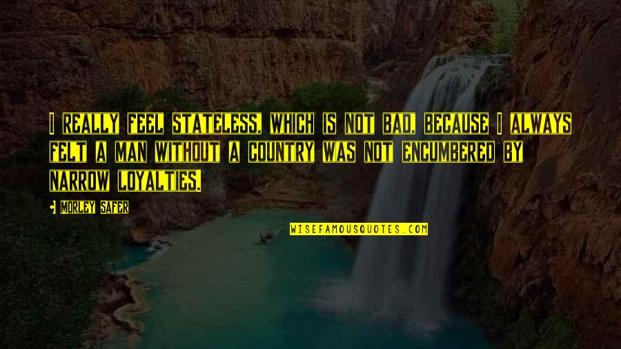 Funny Biaggio Quotes By Morley Safer: I really feel stateless, which is not bad, Funny Biaggio Quotes By Morley Safer: I really feel stateless, which is not bad,