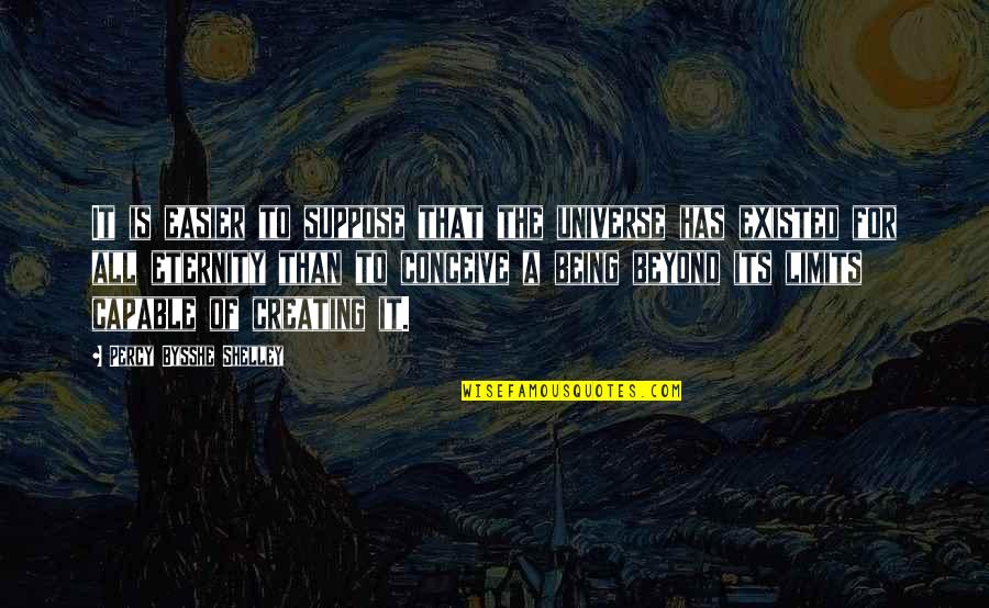 Funny Biaggio Quotes By Percy Bysshe Shelley: It is easier to suppose that the universe Funny Biaggio Quotes By Percy Bysshe Shelley: It is easier to suppose that the universe