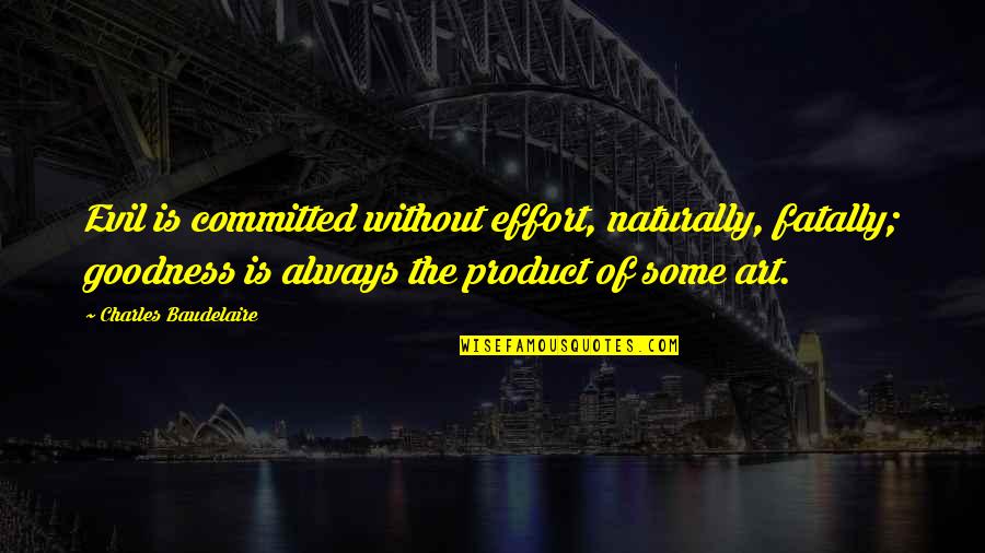 Funny Bidet Quotes By Charles Baudelaire: Evil is committed without effort, naturally, fatally; goodness Funny Bidet Quotes By Charles Baudelaire: Evil is committed without effort, naturally, fatally; goodness