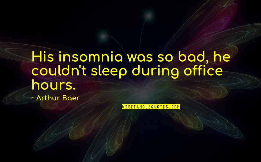 Funny Bieber Quotes By Arthur Baer: His insomnia was so bad, he couldn't sleep