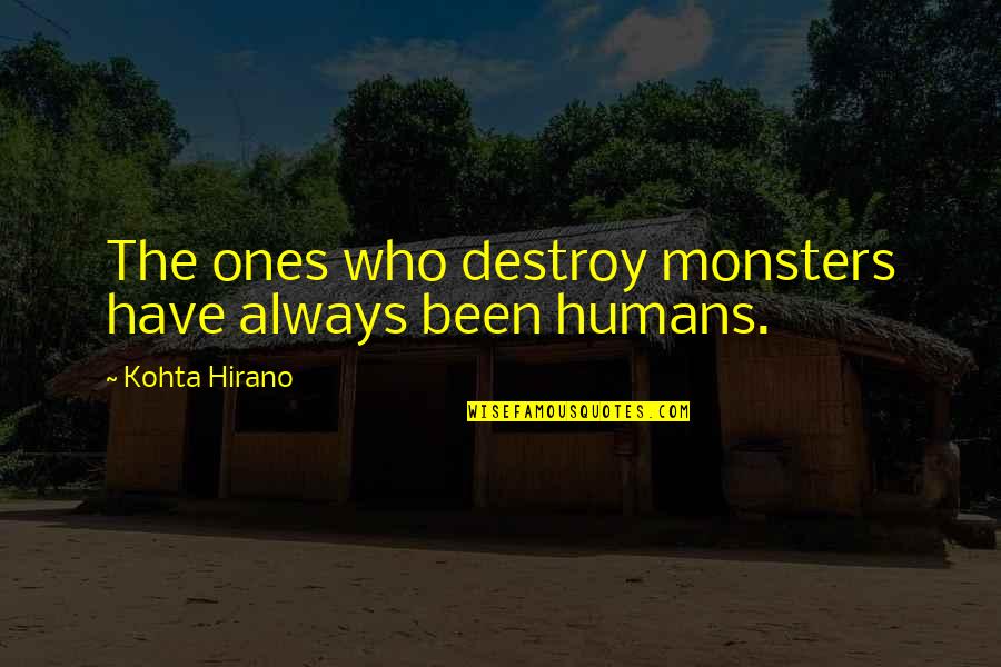 Funny Bieber Quotes By Kohta Hirano: The ones who destroy monsters have always been