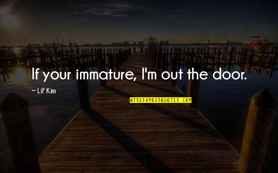 Funny Big Bums Quotes By Lil' Kim: If your immature, I'm out the door.
