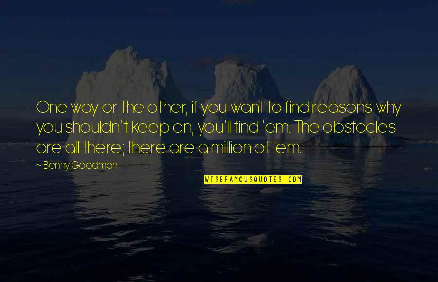 Funny Big Little Quotes By Benny Goodman: One way or the other, if you want Funny Big Little Quotes By Benny Goodman: One way or the other, if you want