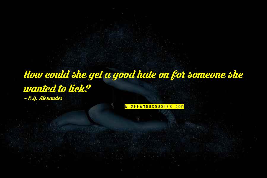 Funny Big Little Reveal Quotes By R.G. Alexander: How could she get a good hate on