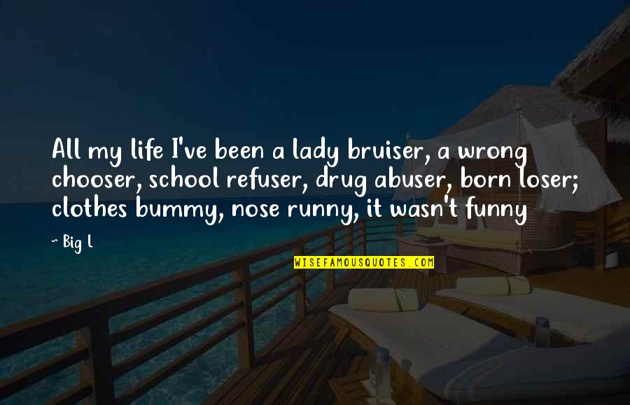 Funny Big Nose Quotes By Big L: All my life I've been a lady bruiser,