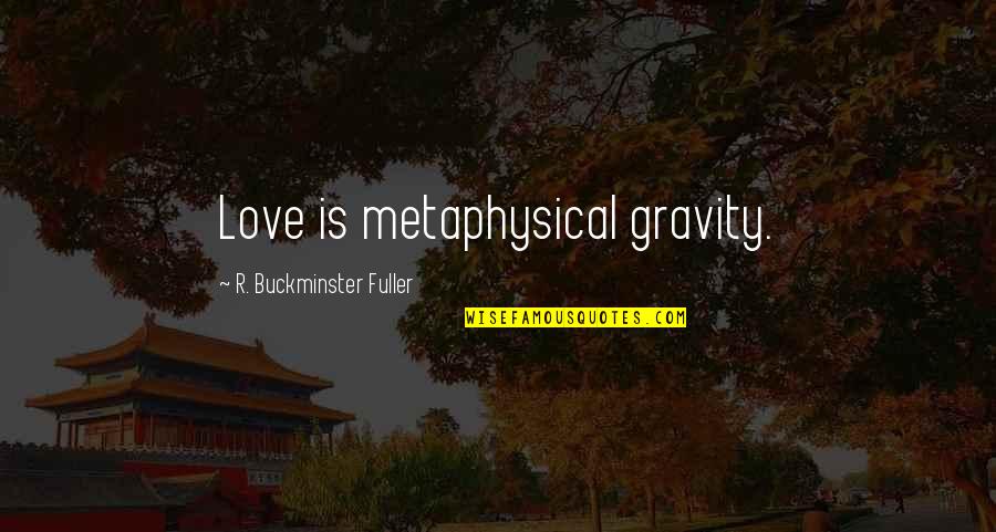 Funny Big Truck Quotes By R. Buckminster Fuller: Love is metaphysical gravity.