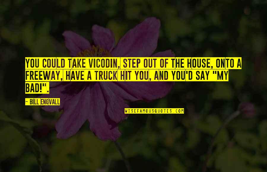 Funny Bill Engvall Quotes By Bill Engvall: You could take Vicodin, step out of the Funny Bill Engvall Quotes By Bill Engvall: You could take Vicodin, step out of the